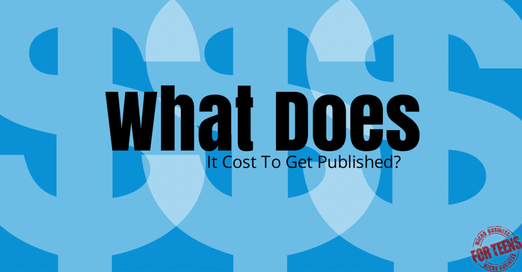 What Does It Cost To Get Published? Micro Business for Teens